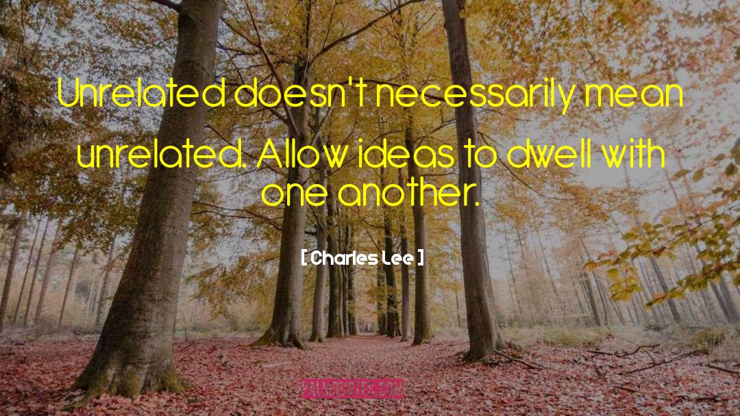 Charles Lee Quotes: Unrelated doesn't necessarily mean unrelated.