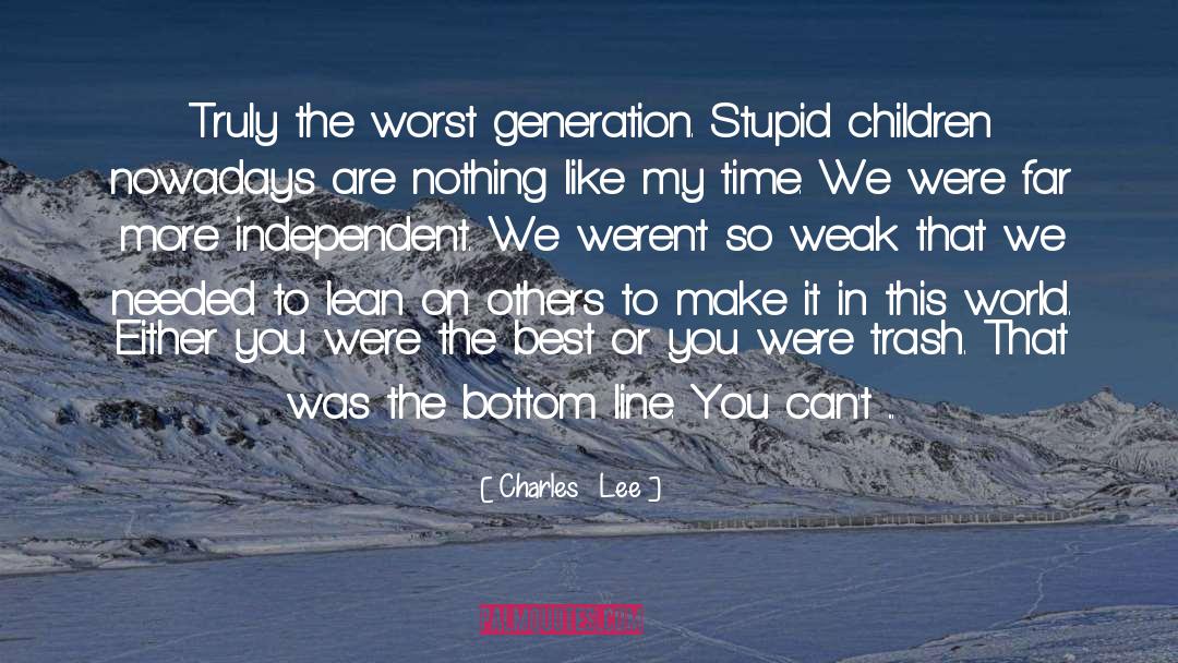 Charles Lee Quotes: Truly the worst generation. Stupid