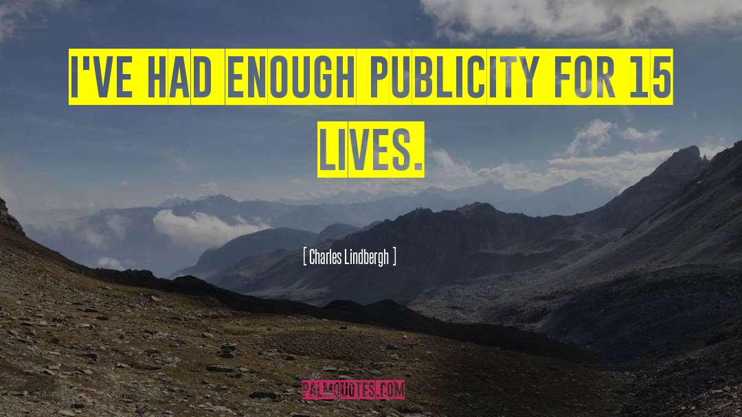 Charles Lindbergh Quotes: I've had enough publicity for