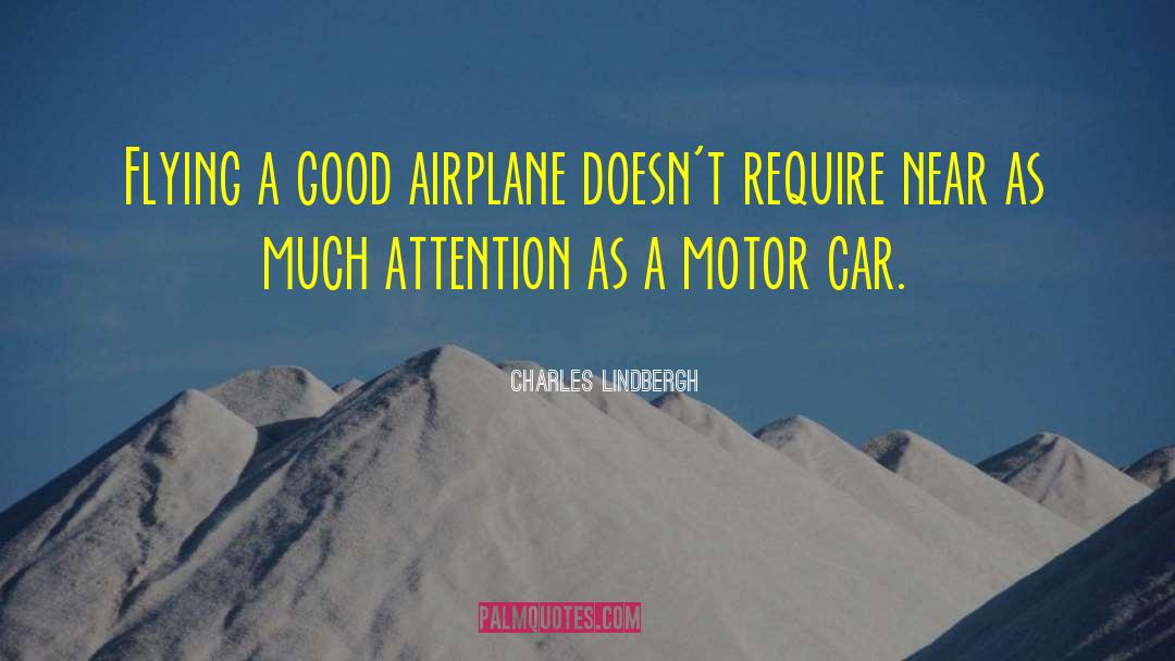 Charles Lindbergh Quotes: Flying a good airplane doesn't