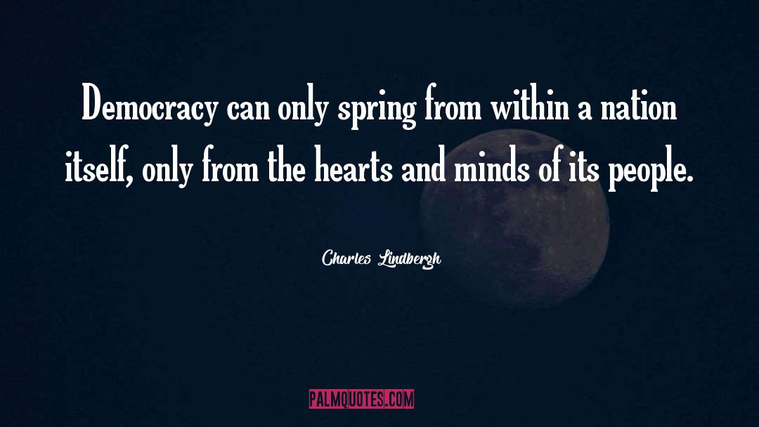 Charles Lindbergh Quotes: Democracy can only spring from