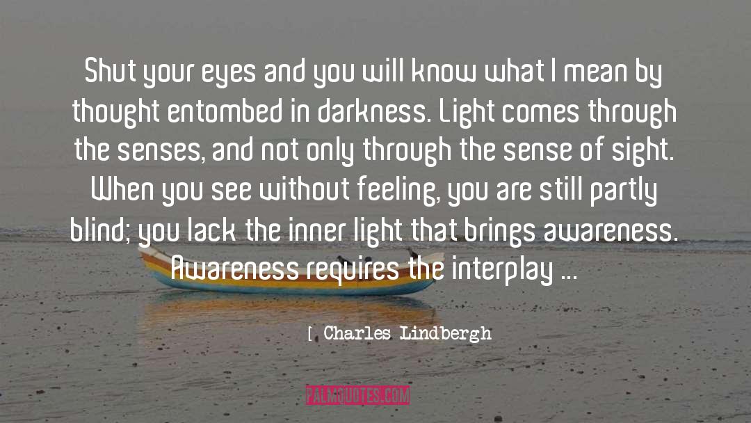 Charles Lindbergh Quotes: Shut your eyes and you
