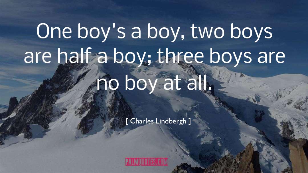 Charles Lindbergh Quotes: One boy's a boy, two