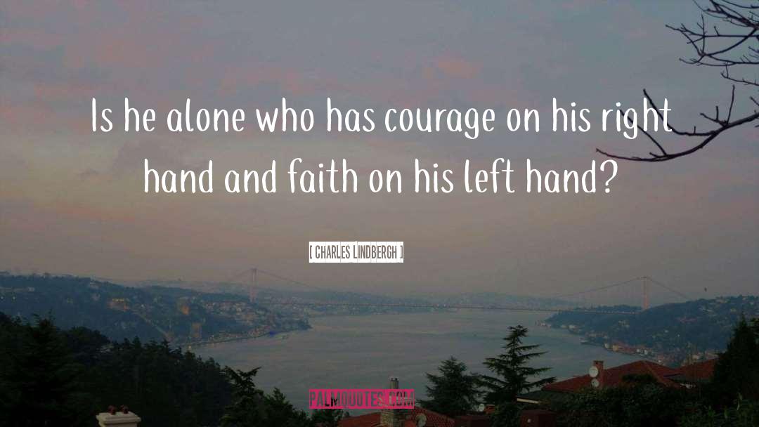 Charles Lindbergh Quotes: Is he alone who has