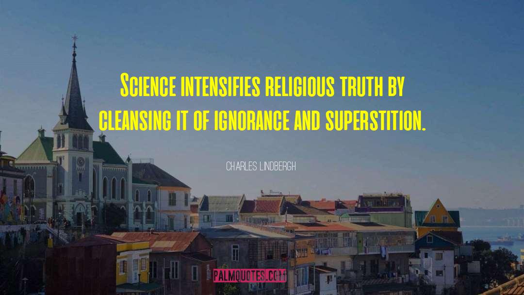 Charles Lindbergh Quotes: Science intensifies religious truth by