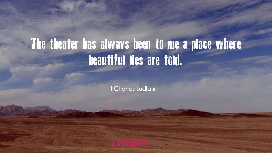 Charles Ludlam Quotes: The theater has always been