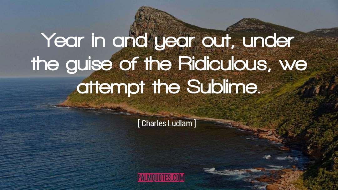 Charles Ludlam Quotes: Year in and year out,