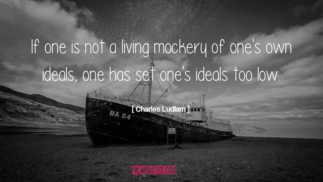 Charles Ludlam Quotes: If one is not a
