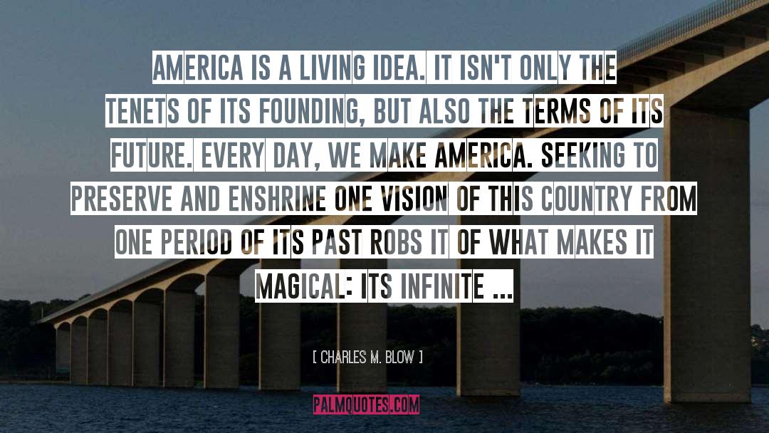 Charles M. Blow Quotes: America is a living idea.