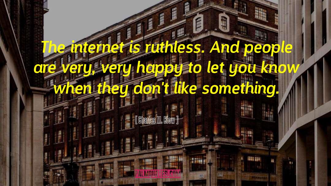 Charles M. Blow Quotes: The internet is ruthless. And
