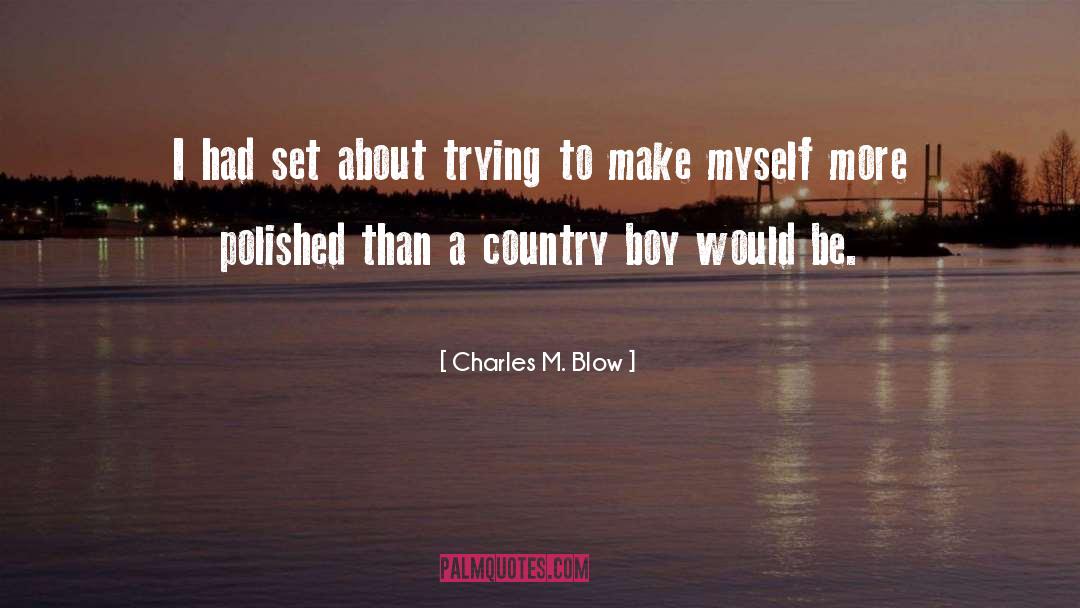 Charles M. Blow Quotes: I had set about trying