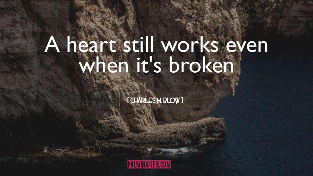 Charles M. Blow Quotes: A heart still works even