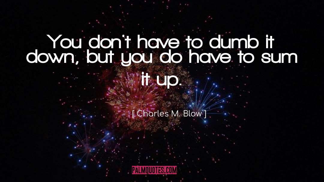 Charles M. Blow Quotes: You don't have to dumb