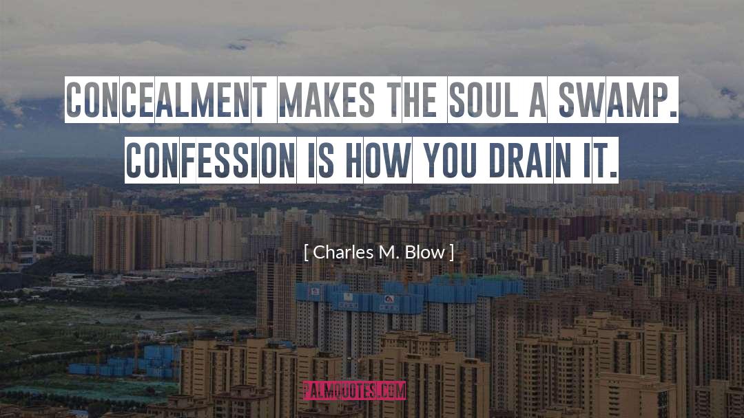 Charles M. Blow Quotes: Concealment makes the soul a