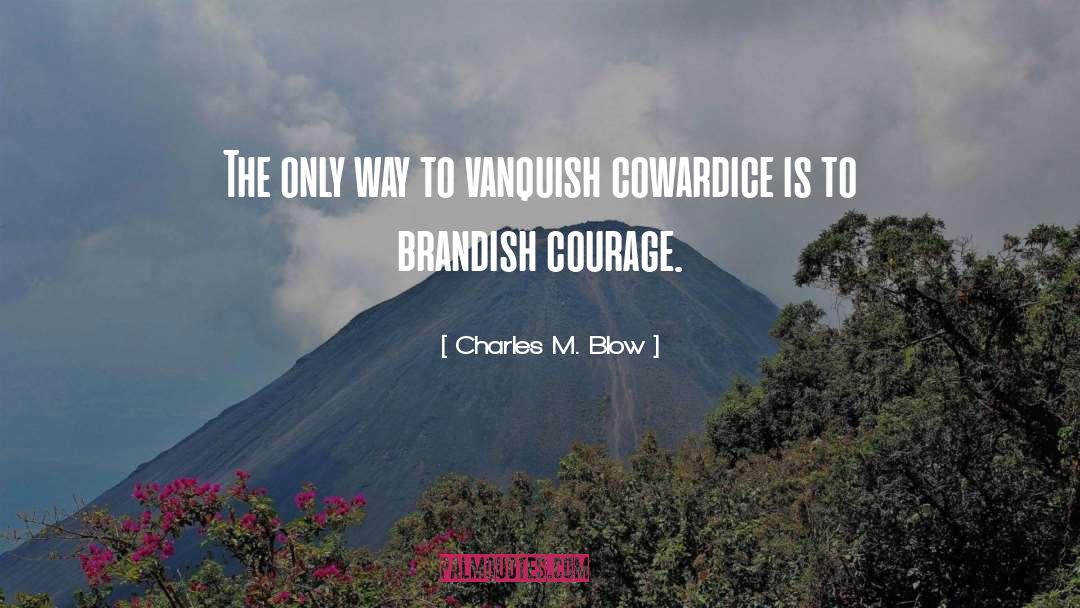 Charles M. Blow Quotes: The only way to vanquish