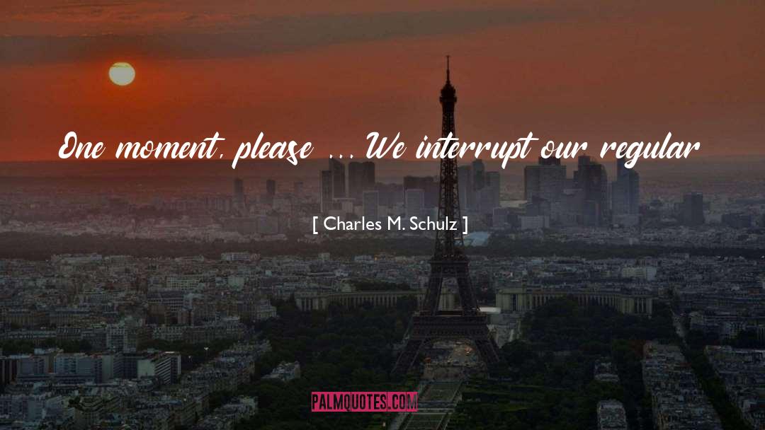 Charles M. Schulz Quotes: One moment, please ... We