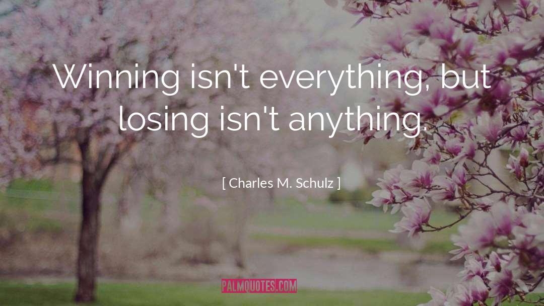 Charles M. Schulz Quotes: Winning isn't everything, but losing