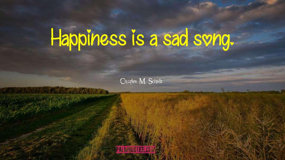 Charles M. Schulz Quotes: Happiness is a sad song.