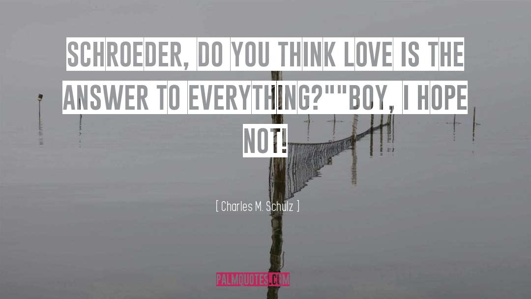 Charles M. Schulz Quotes: Schroeder, do you think love