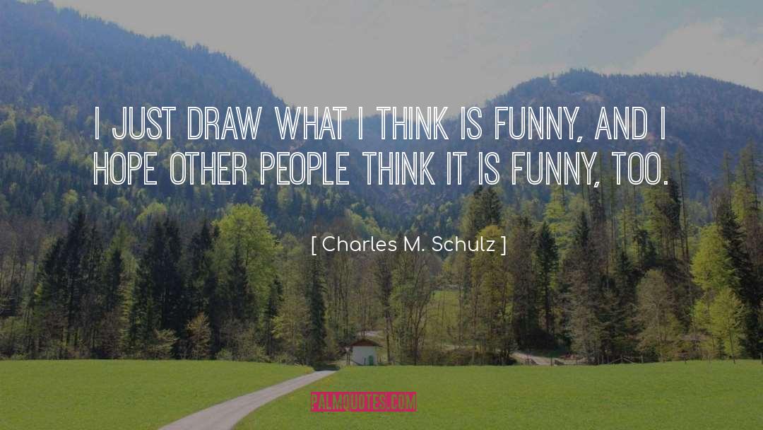 Charles M. Schulz Quotes: I just draw what I