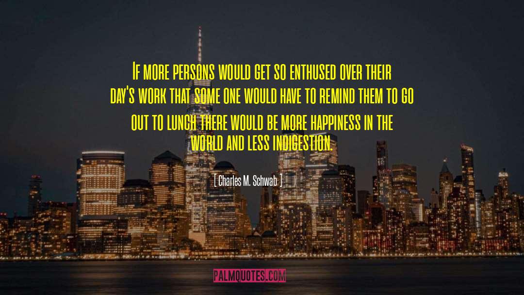 Charles M. Schwab Quotes: If more persons would get