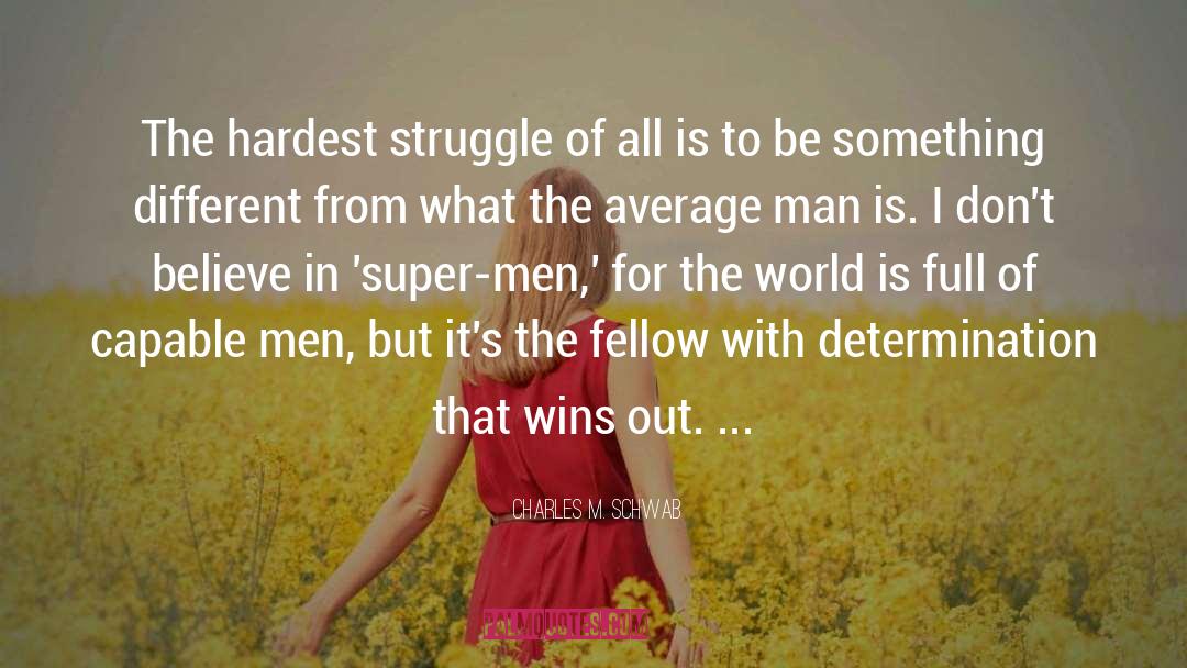 Charles M. Schwab Quotes: The hardest struggle of all