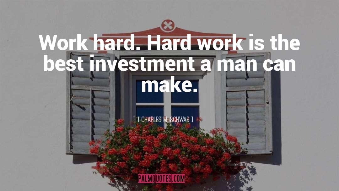 Charles M. Schwab Quotes: Work hard. Hard work is