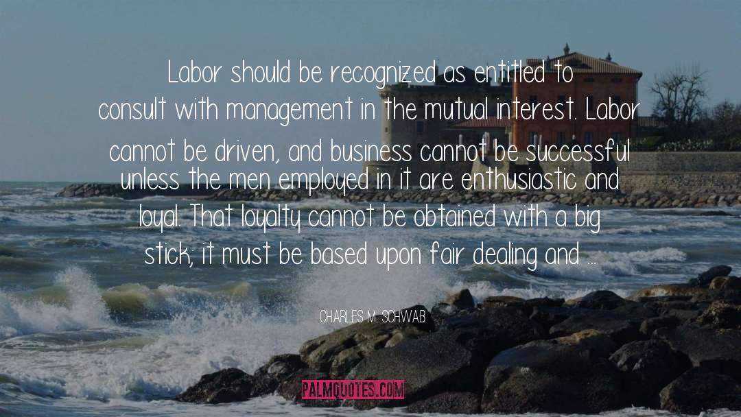 Charles M. Schwab Quotes: Labor should be recognized as