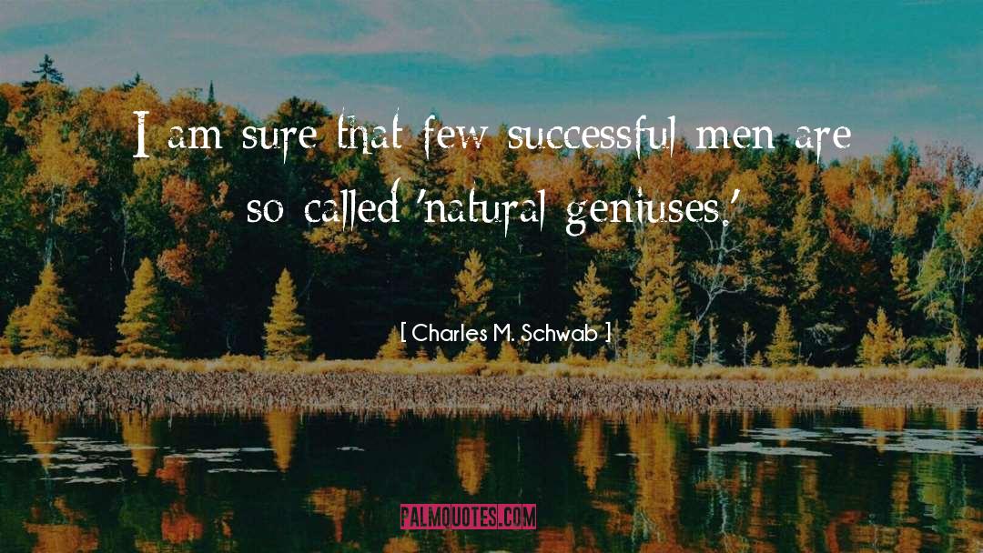 Charles M. Schwab Quotes: I am sure that few