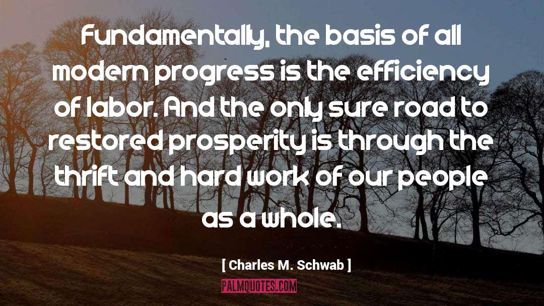 Charles M. Schwab Quotes: Fundamentally, the basis of all