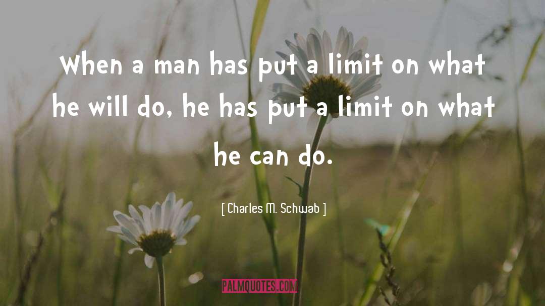 Charles M. Schwab Quotes: When a man has put