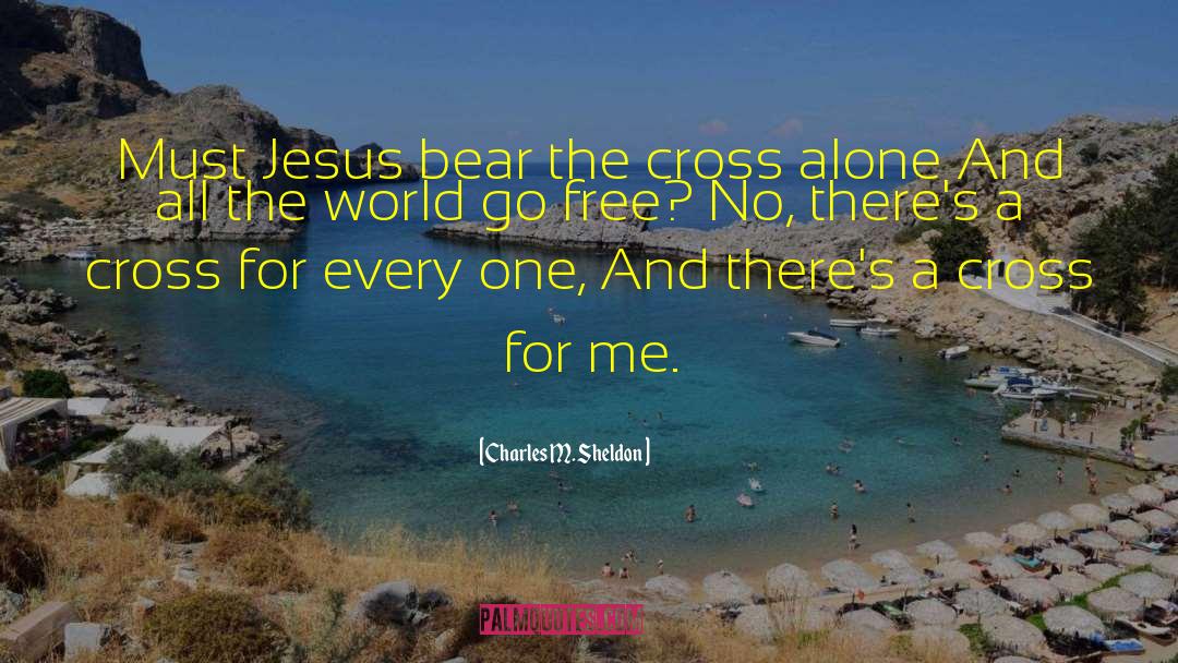 Charles M. Sheldon Quotes: Must Jesus bear the cross