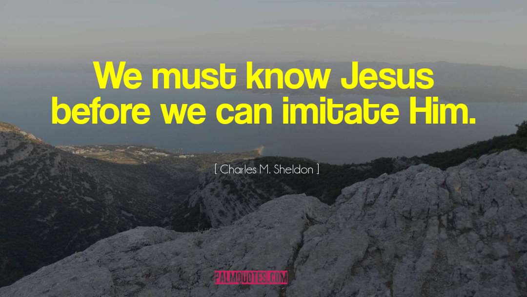 Charles M. Sheldon Quotes: We must know Jesus before