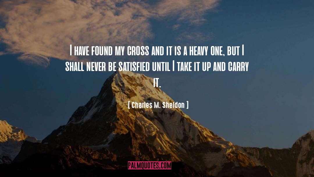 Charles M. Sheldon Quotes: I have found my cross