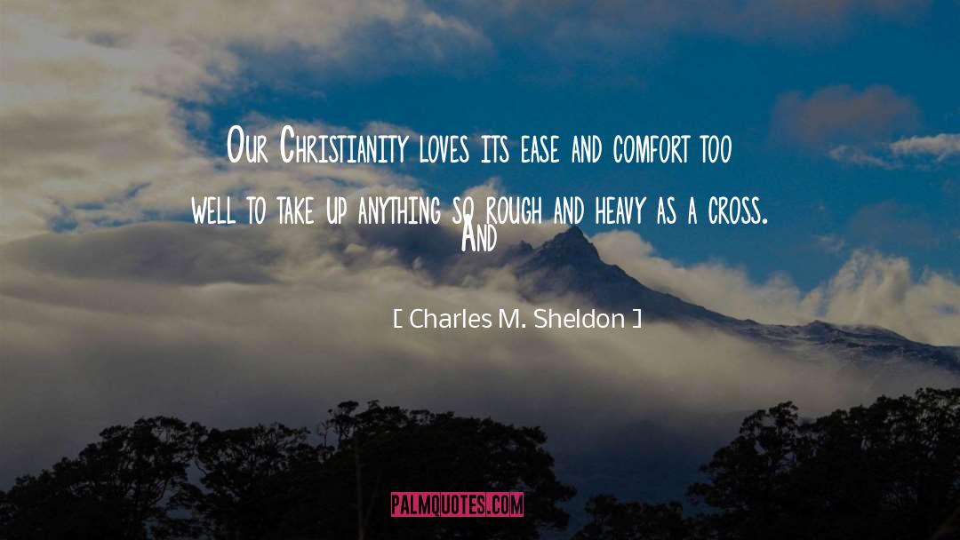 Charles M. Sheldon Quotes: Our Christianity loves its ease