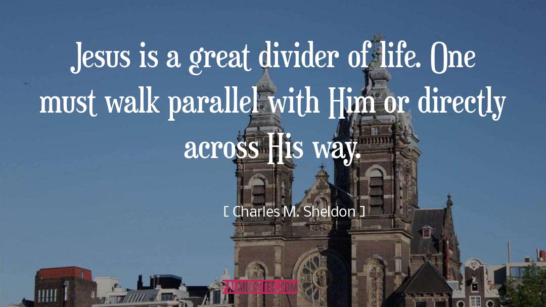 Charles M. Sheldon Quotes: Jesus is a great divider