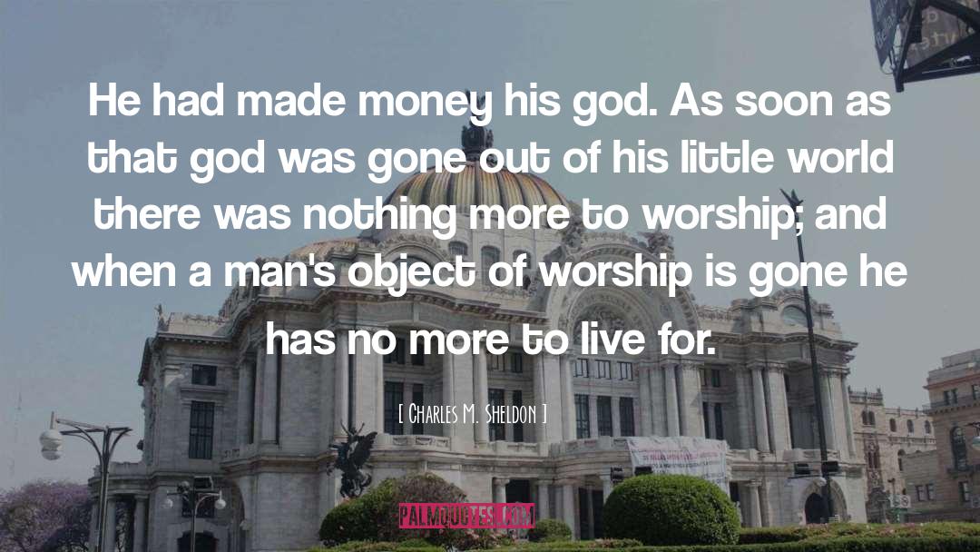Charles M. Sheldon Quotes: He had made money his