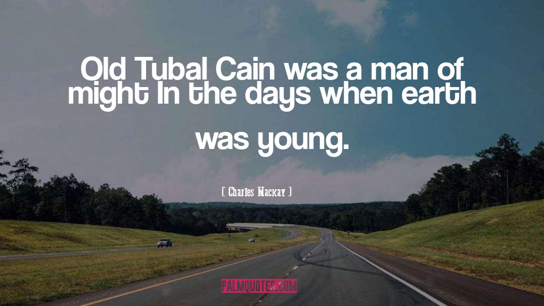 Charles Mackay Quotes: Old Tubal Cain was a