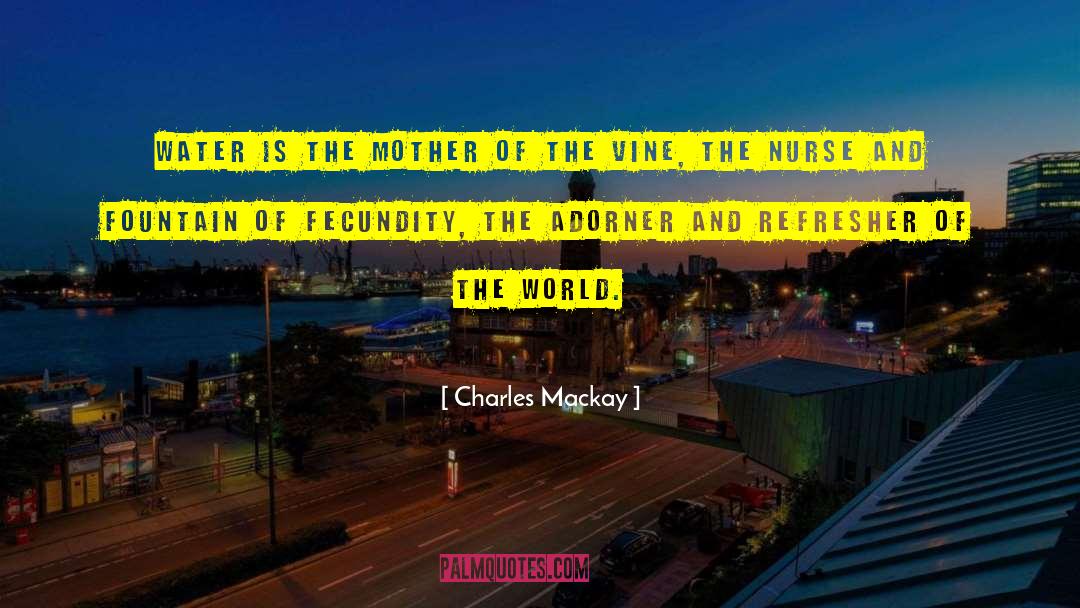 Charles Mackay Quotes: Water is the mother of