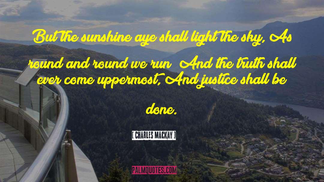 Charles Mackay Quotes: But the sunshine aye shall