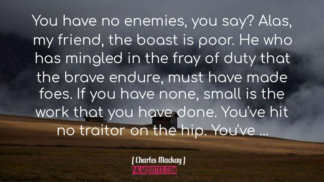 Charles Mackay Quotes: You have no enemies, you
