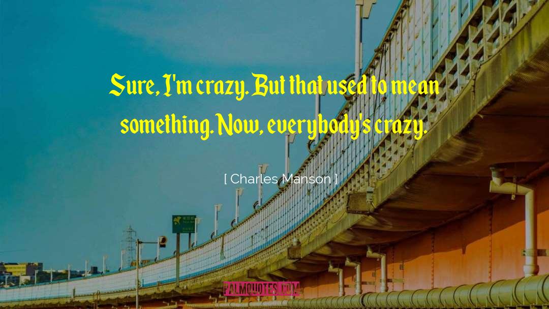 Charles Manson Quotes: Sure, I'm crazy. But that