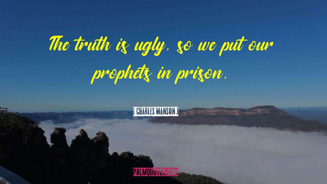 Charles Manson Quotes: The truth is ugly, so