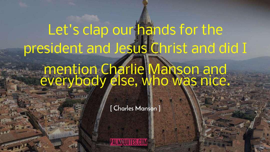 Charles Manson Quotes: Let's clap our hands for