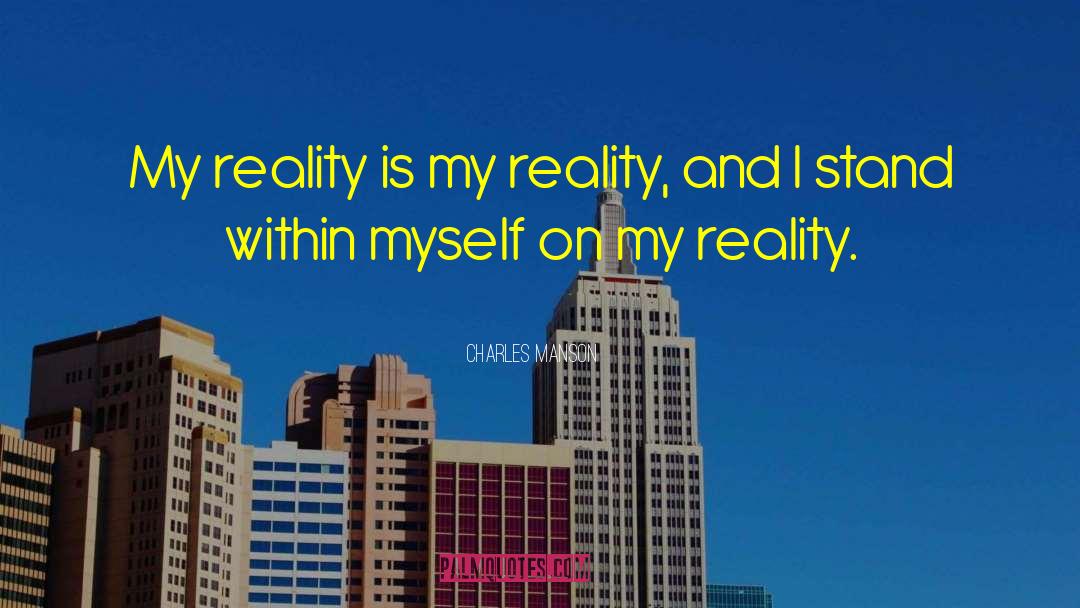 Charles Manson Quotes: My reality is my reality,