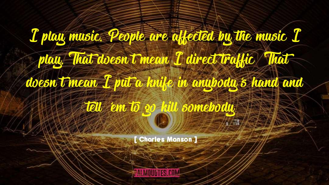 Charles Manson Quotes: I play music. People are