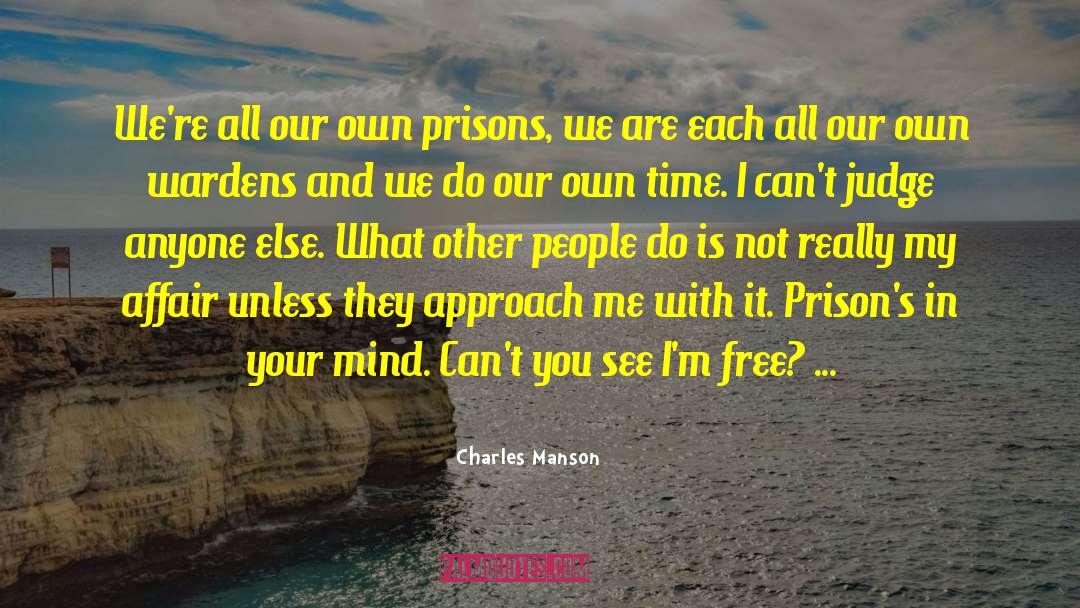 Charles Manson Quotes: We're all our own prisons,