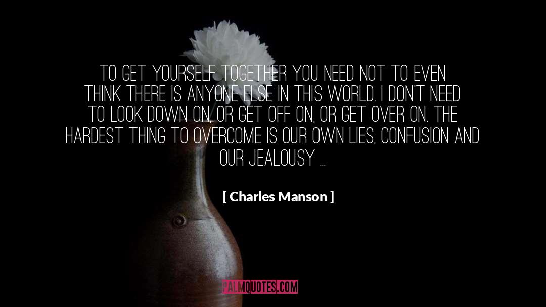 Charles Manson Quotes: To get yourself together you