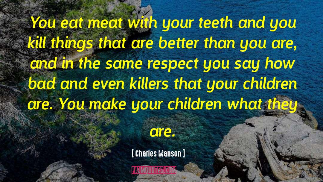 Charles Manson Quotes: You eat meat with your