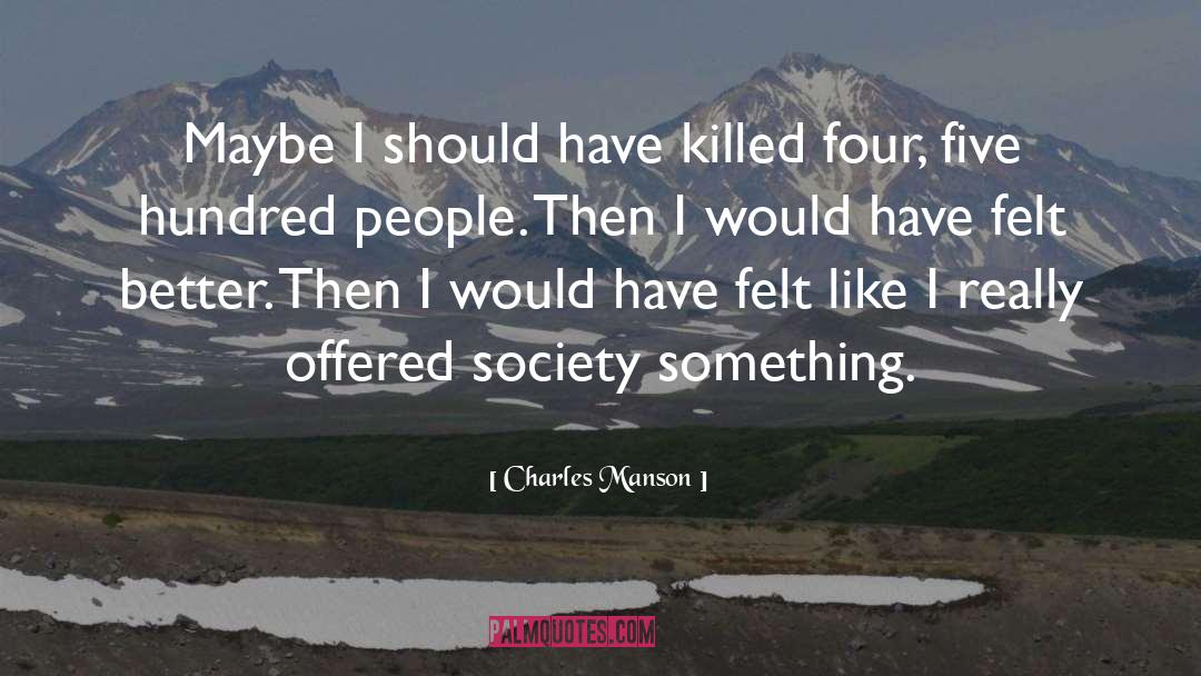 Charles Manson Quotes: Maybe I should have killed